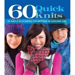 60 Quick Knits: 20 Hats*20 Scarves*20 Mittens in Cascade 220(tm) -- Sixth & Spri